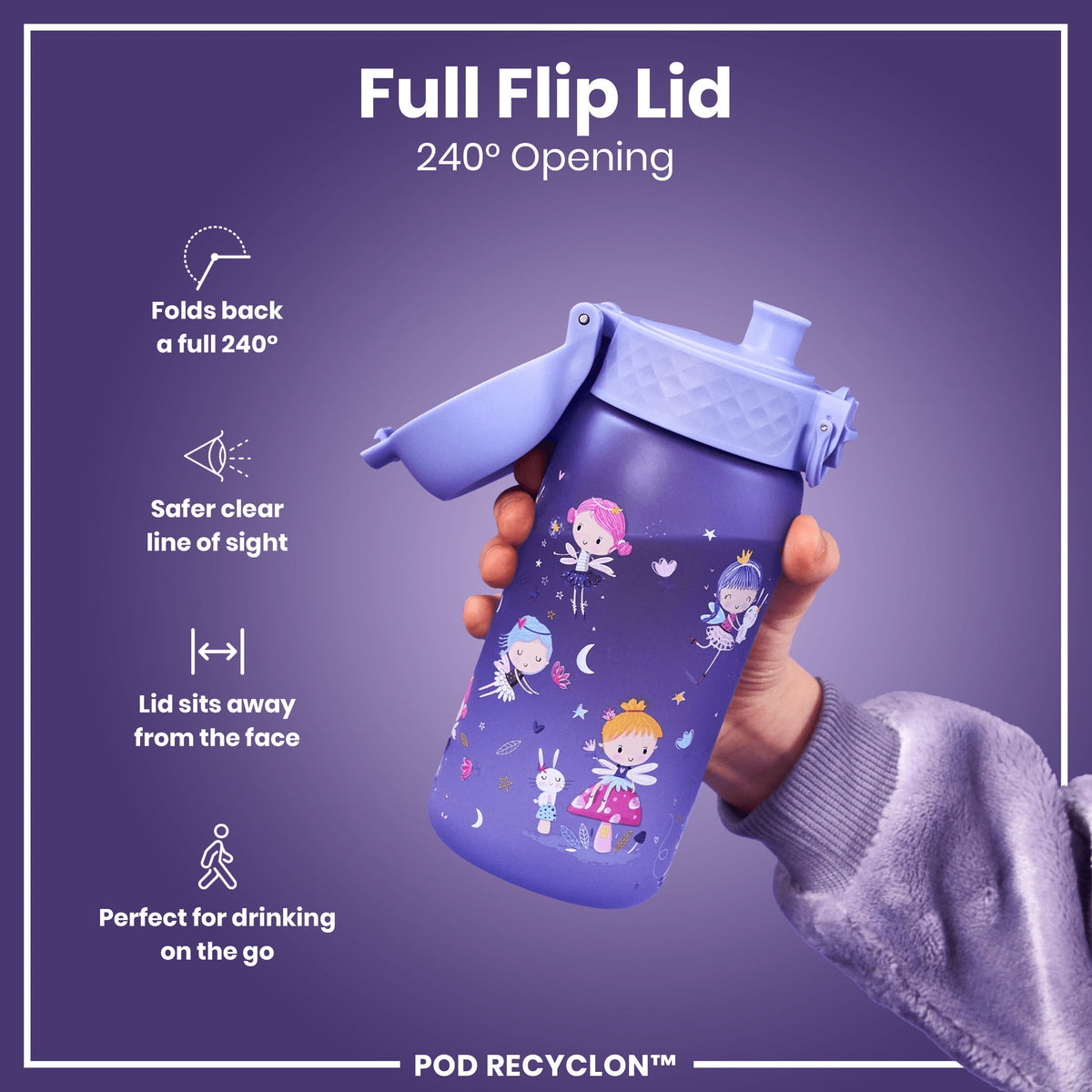 A purple water bottle, featuring a fairy design, is held; its full flip lid opens 240°. The bottle's lid is designed for safe, convenient on-the-go drinking. The text also reads "POD RECYCLON™".